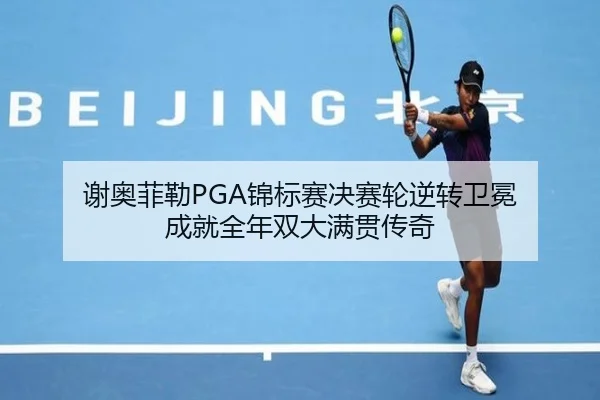 谢奥菲勒PGA锦标赛决赛轮逆转卫冕 成就全年双大满贯传奇